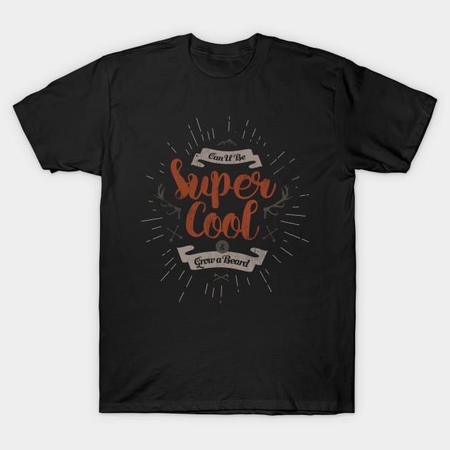 CAN U BE SUPER COOL AND GROW A BEARD T-Shirt by snevi